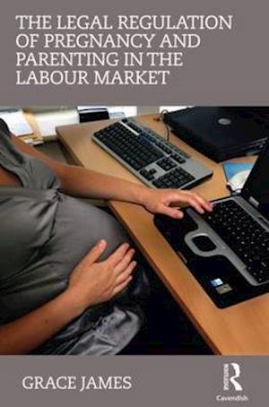 The Legal Regulation of Pregnancy and Parenting in the Labour Market