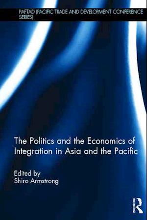 The Politics and the Economics of Integration in Asia and the Pacific