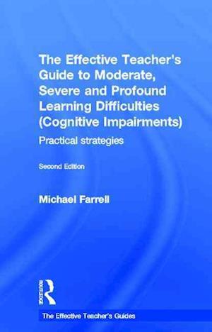 The Effective Teacher's Guide to Moderate, Severe and Profound Learning Difficulties (Cognitive Impairments)