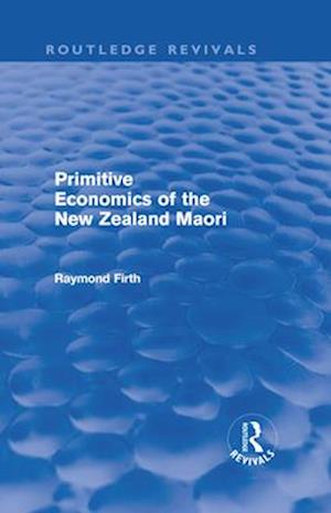 Primitive Economics of the New Zealand Maori (Routledge Revivals)