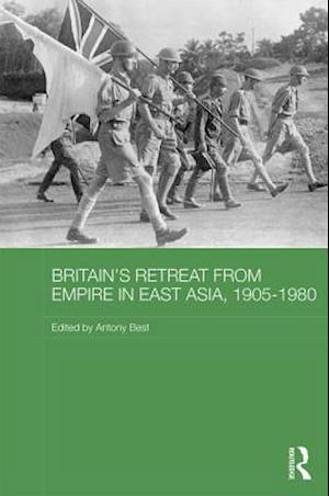 Britain's Retreat from Empire in East Asia, 1905-1980