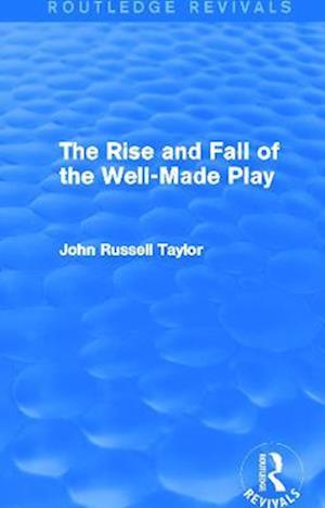 The Rise and Fall of the Well-Made Play (Routledge Revivals)