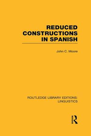Reduced Constructions in Spanish (RLE Linguistics E: Indo-European Linguistics)