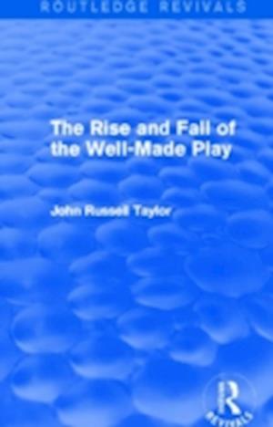 The Rise and Fall of the Well-Made Play (Routledge Revivals)