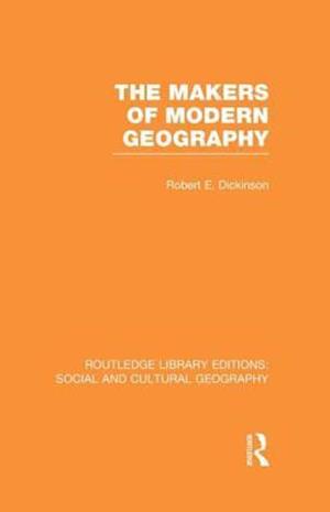 The Makers of Modern Geography (RLE Social & Cultural Geography)