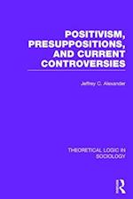 Positivism, Presupposition and Current Controversies  (Theoretical Logic in Sociology)