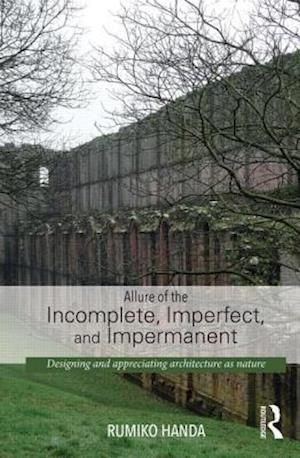 Allure of the Incomplete, Imperfect, and Impermanent