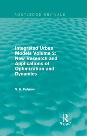 Integrated Urban Models Volume 2: New Research and Applications of Optimization and Dynamics (Routledge Revivals)