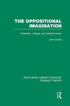 The Oppositional Imagination (RLE Feminist Theory)