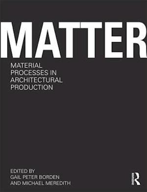 Matter: Material Processes in Architectural Production