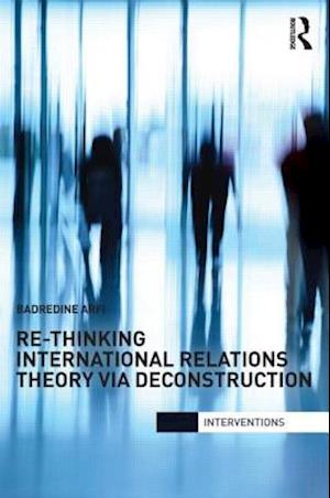 Re-Thinking International Relations Theory via Deconstruction