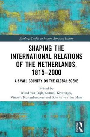 Shaping the International Relations of the Netherlands, 1815–2000