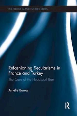 Refashioning Secularisms in France and Turkey