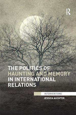 The Politics of Haunting and Memory in International Relations