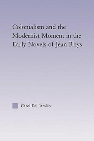 Colonialism and the Modernist Moment in the Early Novels of Jean Rhys