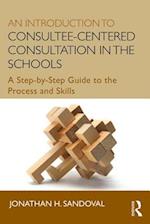 An Introduction to Consultee-Centered Consultation in the Schools