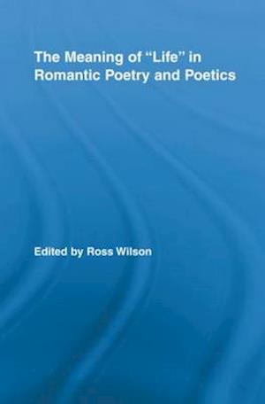 The Meaning of Life in Romantic Poetry and Poetics