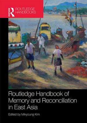 Routledge Handbook of Memory and Reconciliation in East Asia