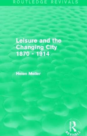 Leisure and the Changing City 1870 - 1914 (Routledge Revivals)