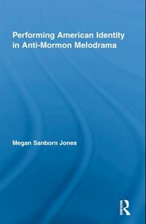 Performing American Identity in Anti-Mormon Melodrama