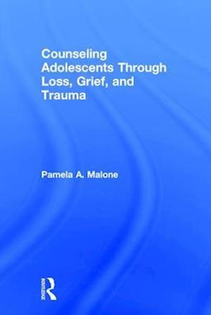 Counseling Adolescents Through Loss, Grief, and Trauma