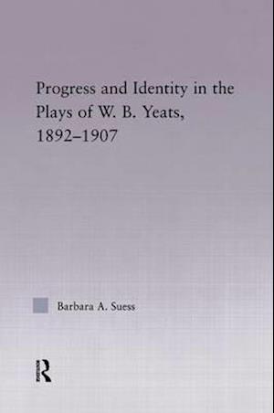 Progress and Identity in the Plays of W. B. Yeats, 1892–1907
