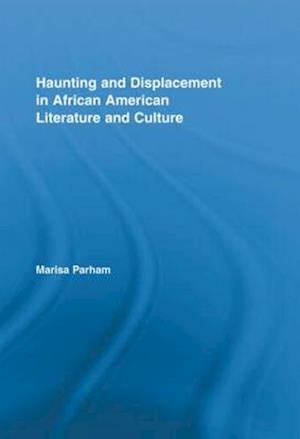 Haunting and Displacement in African American Literature and Culture