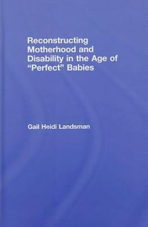 Reconstructing Motherhood and Disability in the Age of Perfect Babies