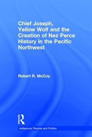 Chief Joseph, Yellow Wolf and the Creation of Nez Perce History in the Pacific Northwest