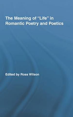 The Meaning of Life in Romantic Poetry and Poetics