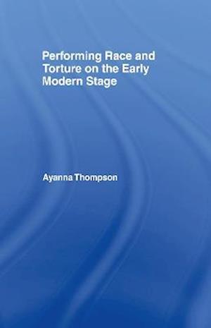 Performing Race and Torture on the Early Modern Stage