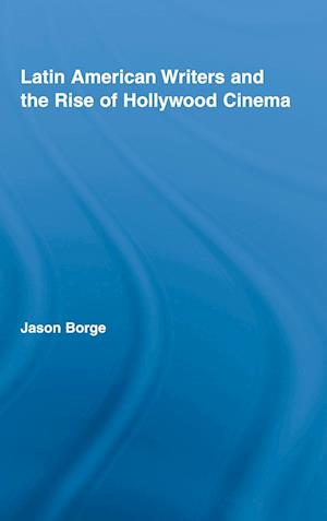 Latin American Writers and the Rise of Hollywood Cinema