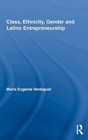 Class, Ethnicity, Gender and Latino Entrepreneurship