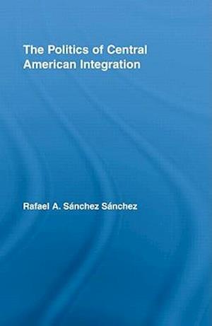 The Politics of Central American Integration