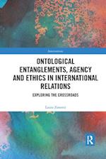 Ontological Entanglements, Agency and Ethics in International Relations : Exploring the Crossroads 