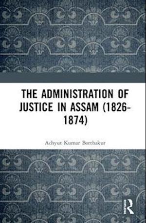 Administration of Justice in Assam (1826-1874)
