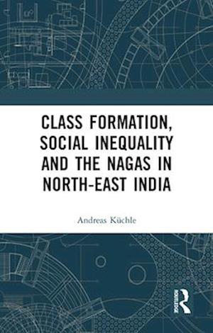 Class Formation, Social Inequality and the Nagas in North-East India