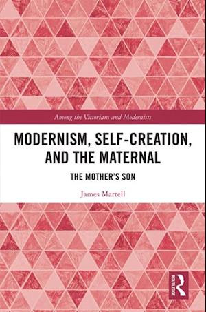 Modernism, Self-Creation, and the Maternal