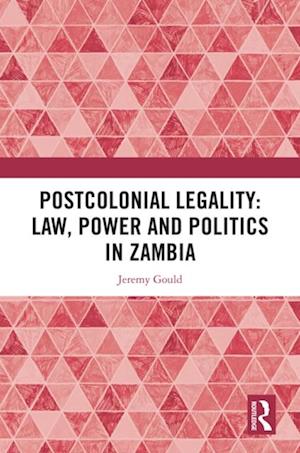 Postcolonial Legality: Law, Power and Politics in Zambia