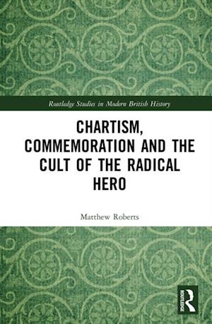 Chartism, Commemoration and the Cult of the Radical Hero