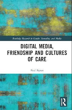 Digital Media, Friendship and Cultures of Care