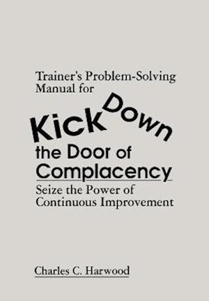 Trainer''s Problem-Solving Manual for Kick Down the Door of Complacency