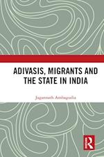Adivasis, Migrants and the State in India