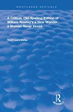 Critical, Old-Spelling Edition of William Rowley's A New Wonder, A Woman Never Vexed