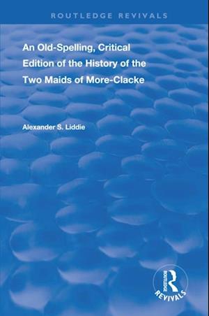 Old-Spelling, Critical Edition of The History of the Two Maids of More-Clacke