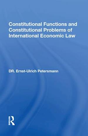 Constitutional Functions And Constitutional Problems Of International Economic Law