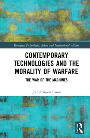 Contemporary Technologies and the Morality of Warfare