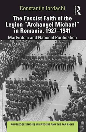 Fascist Faith of the Legion 'Archangel Michael' in Romania, 1927-1941