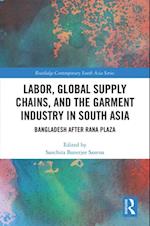 Labor, Global Supply Chains, and the Garment Industry in South Asia