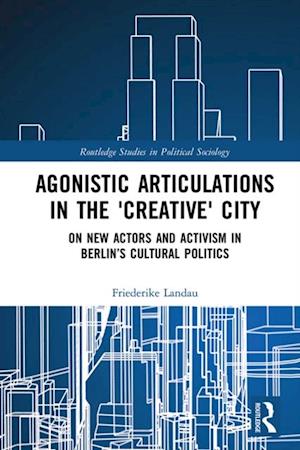 Agonistic Articulations in the ''Creative'' City